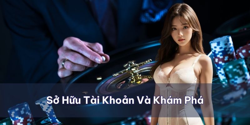 Sở hữu tài khoản chính thức và khám phá các trò chơi hấp dẫn