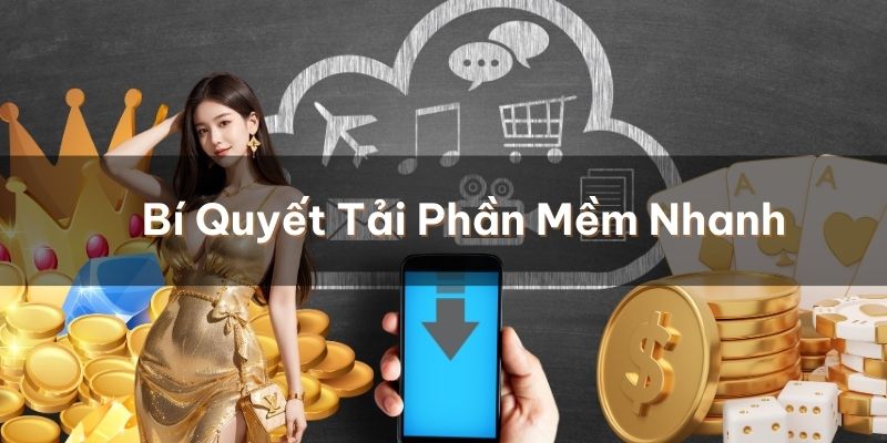 Bí quyết tải phần mềm nhanh mang lại trải nghiệm mượt mà