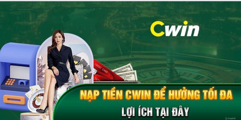 Những lợi ích khi thực hiện nạp tiền CWIN