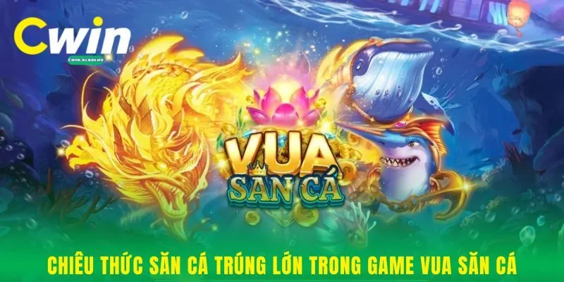 Chiêu thức săn cá trúng lớn trong game Vua Săn Cá