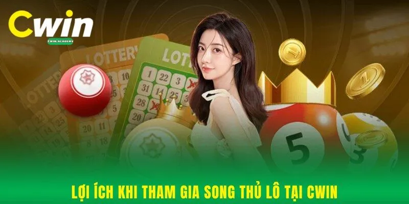 Lợi ích khi tham gia song thủ lô tại Cwin
